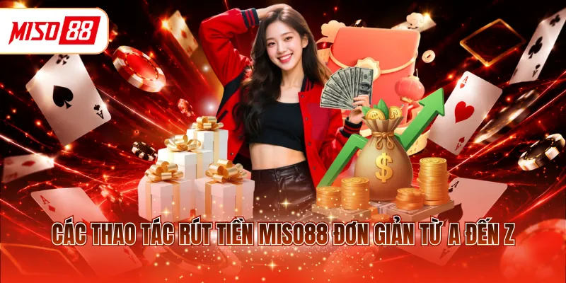 Các thao tác rút tiền MISO88 đơn giản từ A đến Z