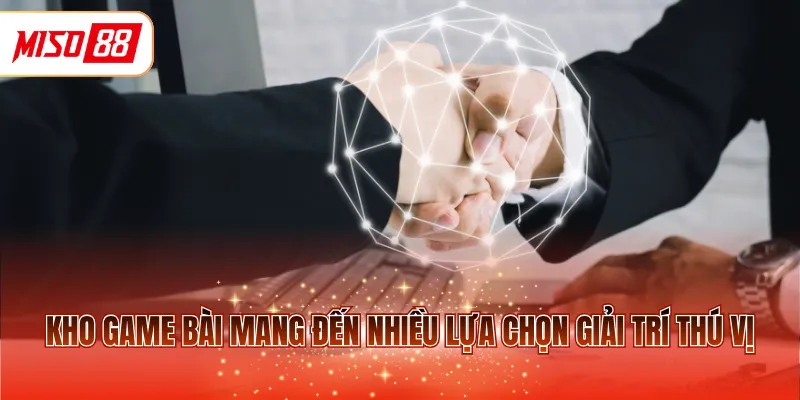 Kho game bài mang đến nhiều lựa chọn giải trí thú vị