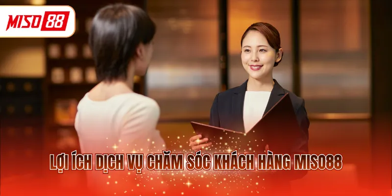 Lợi ích dịch vụ chăm sóc khách hàng MISO88