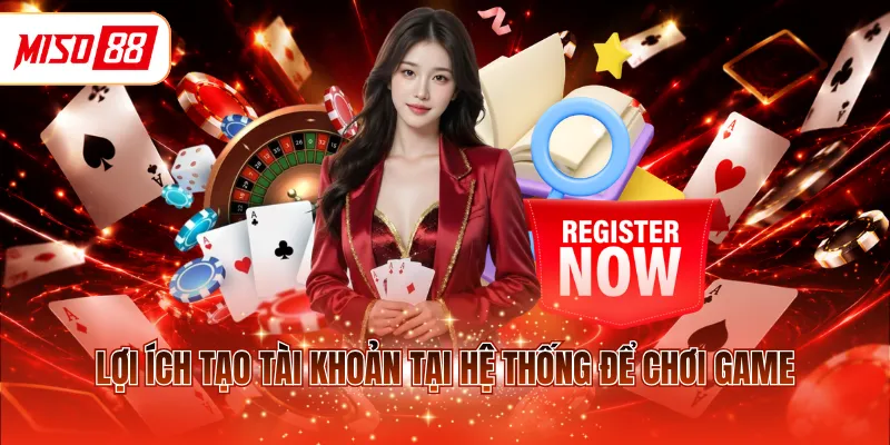 Lợi ích tạo tài khoản tại hệ thống để chơi game