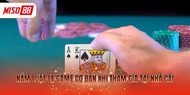 Nắm luật lệ game cơ bản khi tham gia tại nhà cái