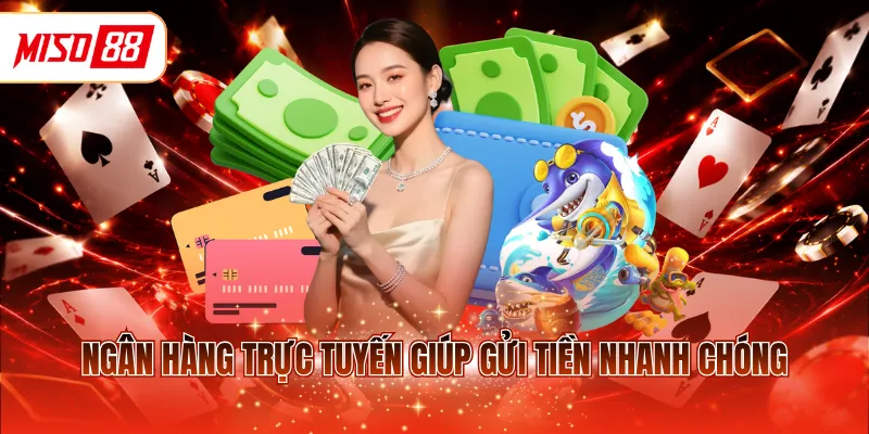 Ngân hàng trực tuyến giúp gửi tiền nhanh chóng