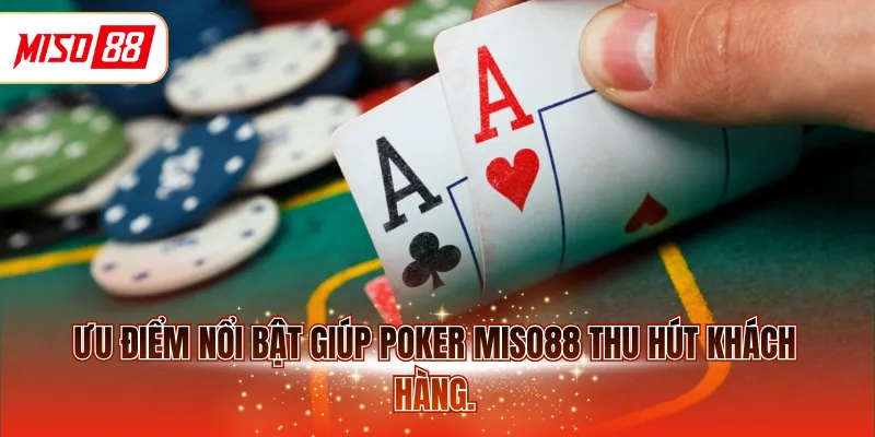 Ưu điểm nổi bật giúp Poker MISO88 thu hút khách hàng 